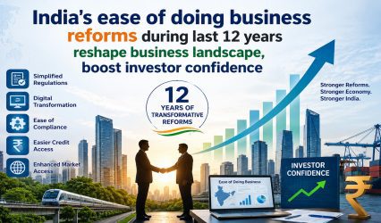 India’s ease of doing business reforms during last 12 years reshape business landscape, boost investor confidence